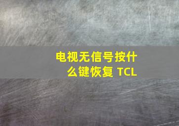 电视无信号按什么键恢复 TCL